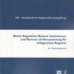Better Regulation: Bessere Institutionen und Normen als Voraussetzung für erfolgreiches Regieren