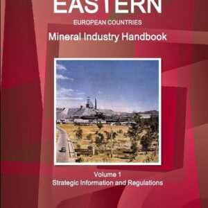 Eastern European Countries Mineral Industry Handbook Volume 1 Strategic Information and Regulations